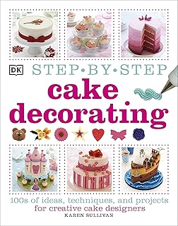Step-by-Step Cake Decorating: 100s of Ideas, Techniques, and Projects for Creative Cake Designers