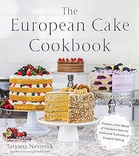 The European Cake Cookbook: Discover a New World of Decadence from the Celebrated Traditions of European Baking